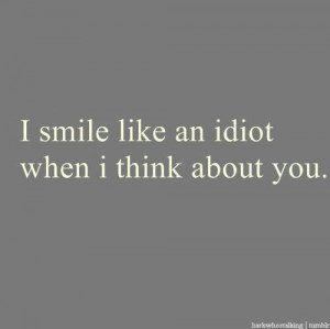 When I smile like an idiot