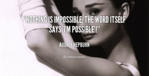 quote-Audrey-Hepburn-nothing-is-impossible-the-word-itself-says-453 ...