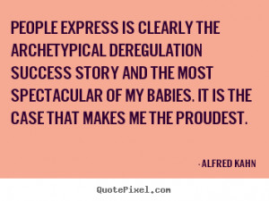 Kahn Quotes - People Express is clearly the archetypical deregulation ...