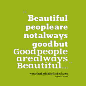 ... Beautiful people Are Not Always good But good People Are Quotes About