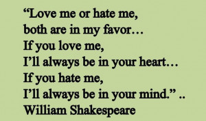 Love me or hate, both are in my favor. If you love me, I'll always be ...