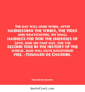 harnessing the winds, the tides and gravitation, we shall harness ...