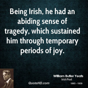 Being Irish, he had an abiding sense of tragedy, which sustained him ...