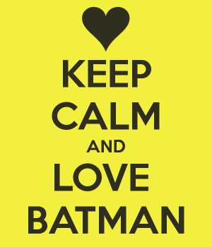 KEEP CALM AND LOVE BATMAN
