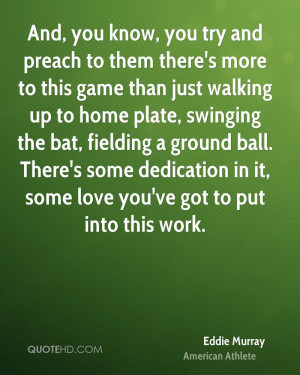 preach to them there's more to this game than just walking up to home ...