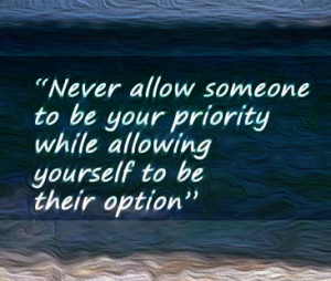 someone to be your priority while allowing yourself to be their option ...
