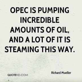 Richard Mueller - OPEC is pumping incredible amounts of oil, and a lot ...
