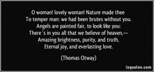 woman! lovely woman! Nature made thee To temper man: we had been ...