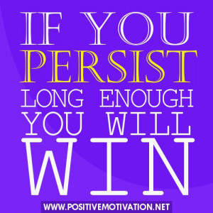 Persistence Quotes - I you persist long enough you will win