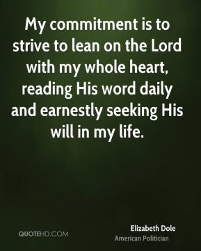 Elizabeth Dole - My commitment is to strive to lean on the Lord with ...