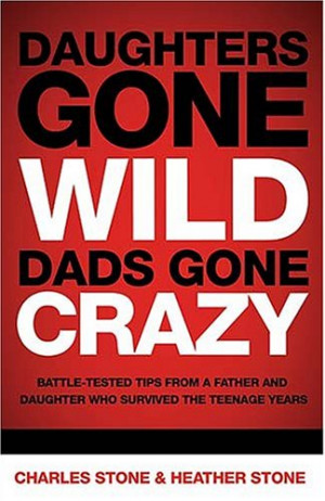 Daughters Gone Wild, Dads Gone Crazy: Battle-Tested Tips From a Father ...