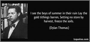 see the boys of summer in their ruin Lay the gold tithings barren ...