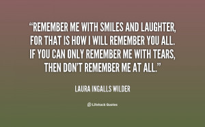 File Name : quote-Laura-Ingalls-Wilder-remember-me-with-smiles-and ...