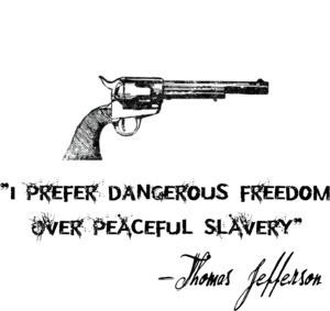 prefer dangerous freedom to peaceful slavery - Thomas Jefferson