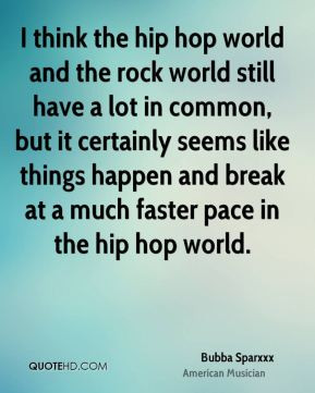 think the hip hop world and the rock world still have a lot in common ...