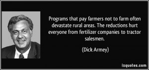 ... everyone from fertilizer companies to tractor salesmen. - Dick Armey