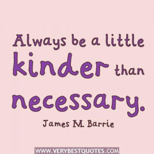 Always be a little kinder than necessary kindness quote