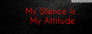 My Silence Is My Attitude Profile Facebook Covers