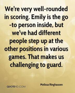 We're very well-rounded in scoring. Emily is the go-to person inside ...