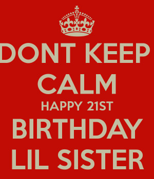 DONT KEEP CALM HAPPY 21ST BIRTHDAY LIL SISTER