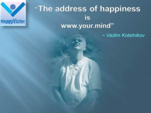 ... of Happiness is www.your.mind - Vadim Kotelnikov quotes, Happy Victor