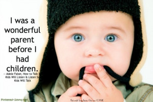 Was a Wonderful Parent Before I Had Children ~ Love Quote