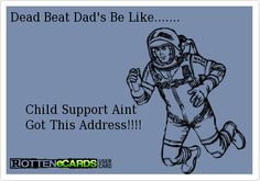 Dad Quotes for Facebook | Dead Beat Dad's Be Like..... Child Support ...