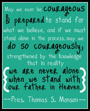 and prepared to stand for what we believe, and if we must stand alone ...