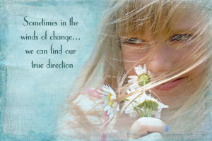 Sometimes in the winds of change we can find our true direction