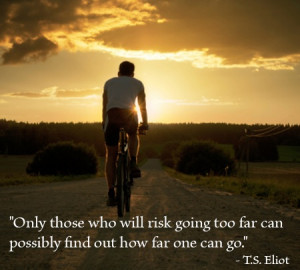 nly those who will risk going too far can possibly find out how far ...
