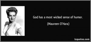 God has a most wicked sense of humor. - Maureen O'Hara