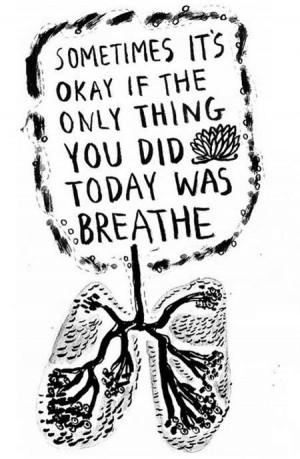 Sometimes It’s Okay If the Only Thing You Did Today Is Breathe.