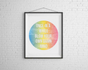 Once In A While Blow Your Own Damn Mind Print