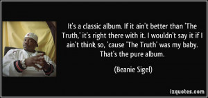 It's a classic album. If it ain't better than 'The Truth,' it's right ...