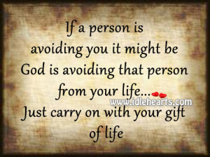 If a person is avoiding you it might be God is avoiding that person ...