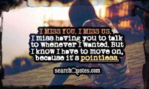 miss you. I miss us. I miss having you to talk to whenever I wanted ...