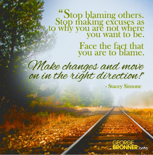 Stop blaming others. Stop making excuses as to why you are not where ...