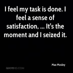 Max Mosley - I feel my task is done. I feel a sense of satisfaction ...