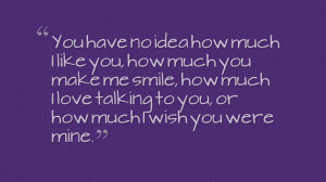 ... , how much I love talking to you, or how much I wish you were mine