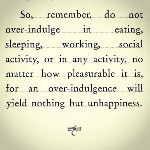 ... it is for an over indulgence will yield nothing but unhappiness