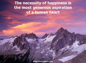 The necessity of happiness is the most generous aspiration of a human ...