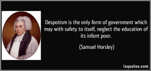 Despotism is the only form of government which may with safety to ...