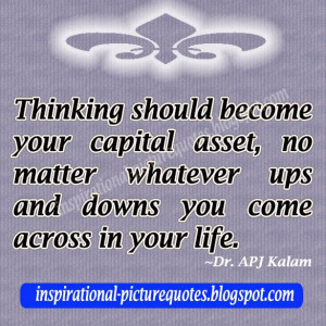 ... whatever ups and downs you come across in your life. ~Dr. APJ Kalam