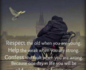 Home > Quotes > Quote Respect the Old Help the Weak and confess when ...