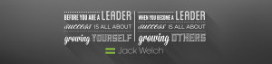 ... you become a leader success is all about growing others = Jack Welch