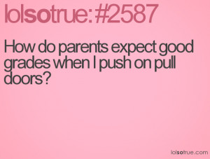 How do parents expect good grades when I push on pull doors?