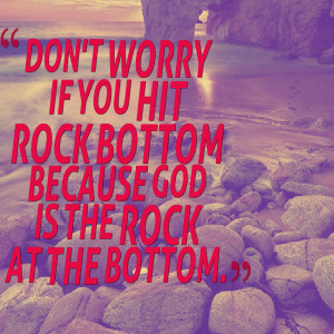 Quotes Picture: don't worry if you hit rock bottom because god is the ...