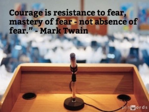 Courage is resistance to fear, mastery of fear -- not absence of fear ...