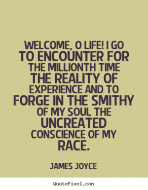 Welcome, o life! i go to encounter for the millionth time the reality ...