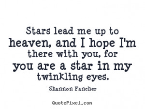 Shannon Fancher photo quote - Stars lead me up to heaven, and i hope i ...